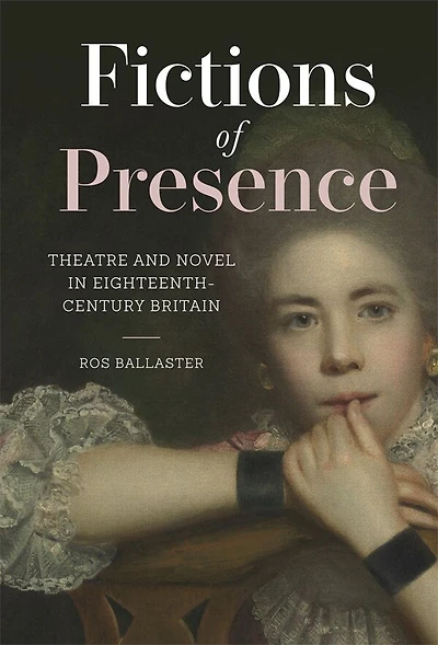 Fictions of Presence: Theatre and Novel Eighteenth-Century Britain