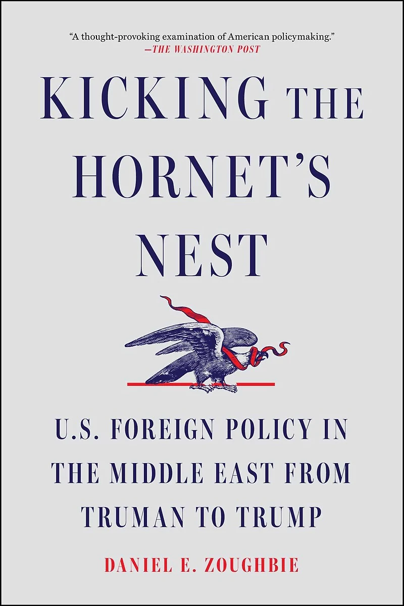 Kicking the Hornet's Nest: U.S. Foreign Policy Middle East from Truman to Trump