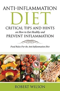 Anti-Inflammation Diet: Critical Tips and Hints on How to Eat Healthy and Prevent Inflammation: Food Rules for the Anti-Inflammation Diet