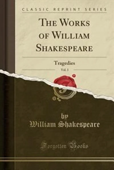 The Works of William Shakespeare, Vol. 3: Tragedies (Classic Reprint)