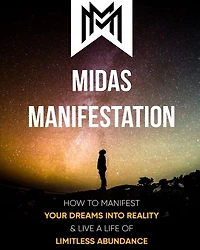 Midas Manifestation: How To Manifest Your Dreams Into Reality & Live A Life Of Limitless Abundance