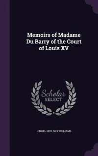 Memoirs of Madame Du Barry of the Court of Louis XV
