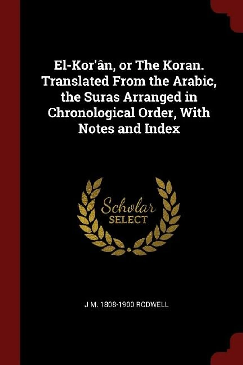 El-Kor'ân, or the Koran. Translated From Arabic, Suras Arranged Chronological Order, With Notes and Index