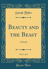 Beauty and the Beast, Vol. 1 of 3: A Novel (Classic Reprint)