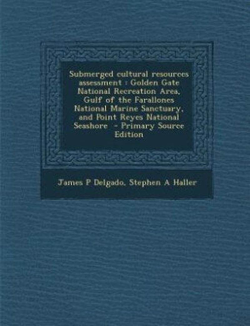 Submerged Cultural Resources Assessment: Golden Gate National Recreation Area, Gulf of the Farallones Marine Sanctuary, and Point R