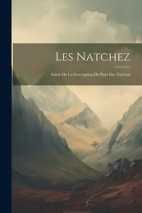 Les Natchez: Suivis De La Description Du Pays Des Natchez