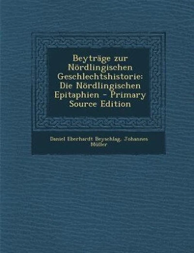 Beyträge zur Nördlingischen Geschlechtshistorie: Die Nördlingischen Epitaphien - Primary Source Edition