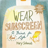 Wear Sunscreen: A Primer for Real Life
