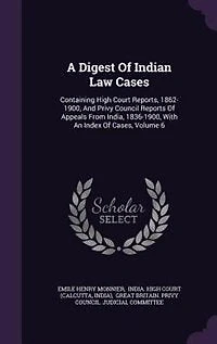 A Digest Of Indian Law Cases: Containing High Court Reports, 1862-1900, And Privy Council Reports Appeals From India, 1836-190