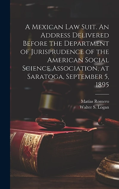 A Mexican law Suit. An Address Delivered Before the Department of Jurisprudence of the American Social Science Association, at Saratoga, September 5, 1895
