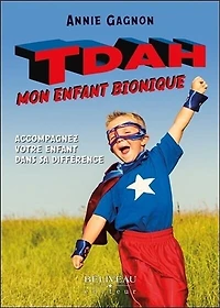 TDAH mon enfant bionique: accompagnez votre enfant dans sa différence
