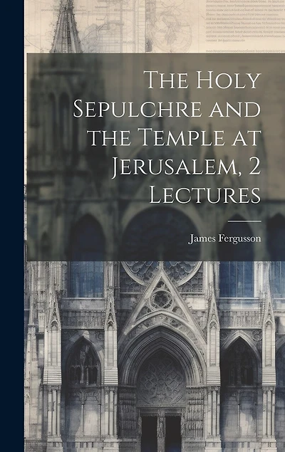 The Holy Sepulchre and the Temple at Jerusalem