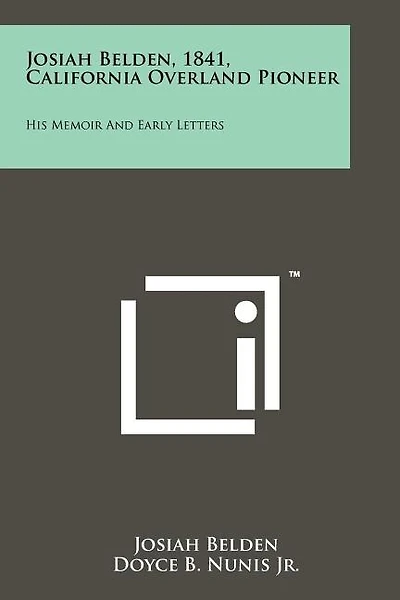 Josiah Belden, 1841, California Overland Pioneer: His Memoir And Early Letters
