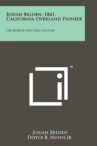 Josiah Belden, 1841, California Overland Pioneer: His Memoir And Early Letters