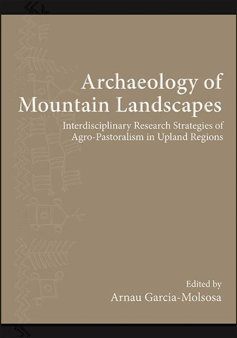 Archaeology of Mountain Landscapes: Interdisciplinary Research Strategies Agro-Pastoralism Upland Regions