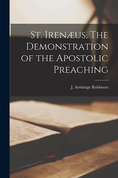 St. Irenæus, The Demonstration of the Apostolic Preaching