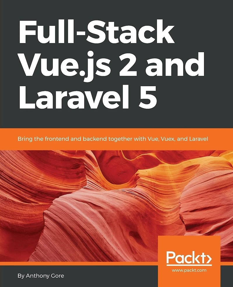 Full-Stack Vue.js 2 and Laravel 5: Bring the frontend backend together with Vue, Vuex,