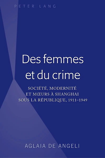 Des femmes et du crime: Société, modernité mœurs à Shanghai sous la république, 1911-1949