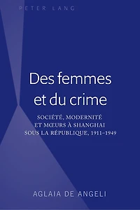 Des femmes et du crime: Société, modernité mœurs à Shanghai sous la république, 1911-1949