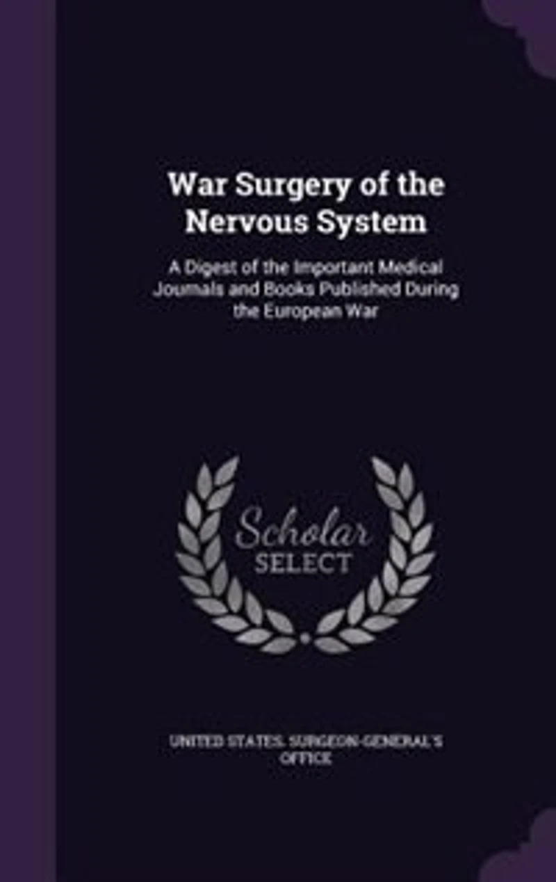 War Surgery of the Nervous System, 1917: A Digest Important Medical Journals and Books Published During European (Classic Rep