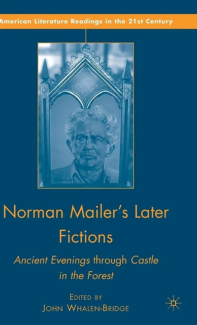 Norman Mailer's Later Fictions: Ancient Evenings through Castle the Forest