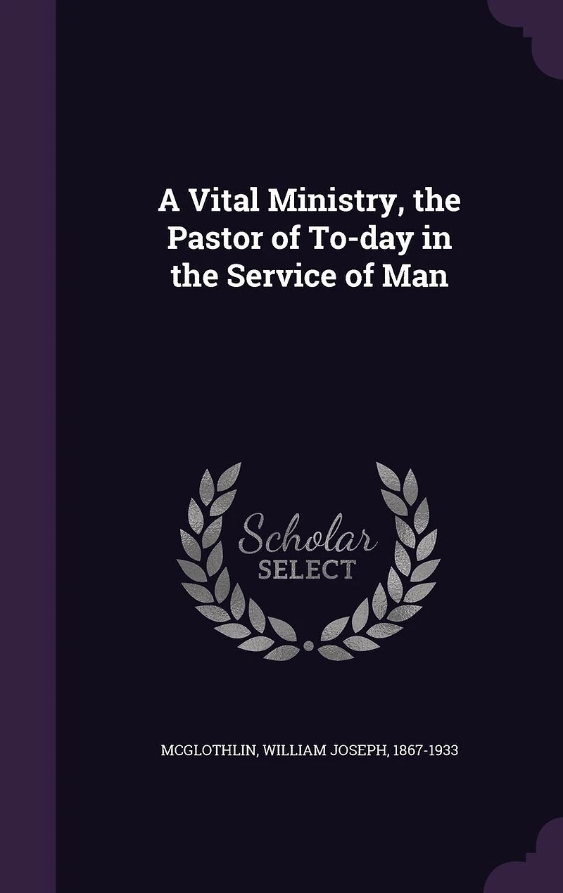 A Vital Ministry, the Pastor of To-day Service Man