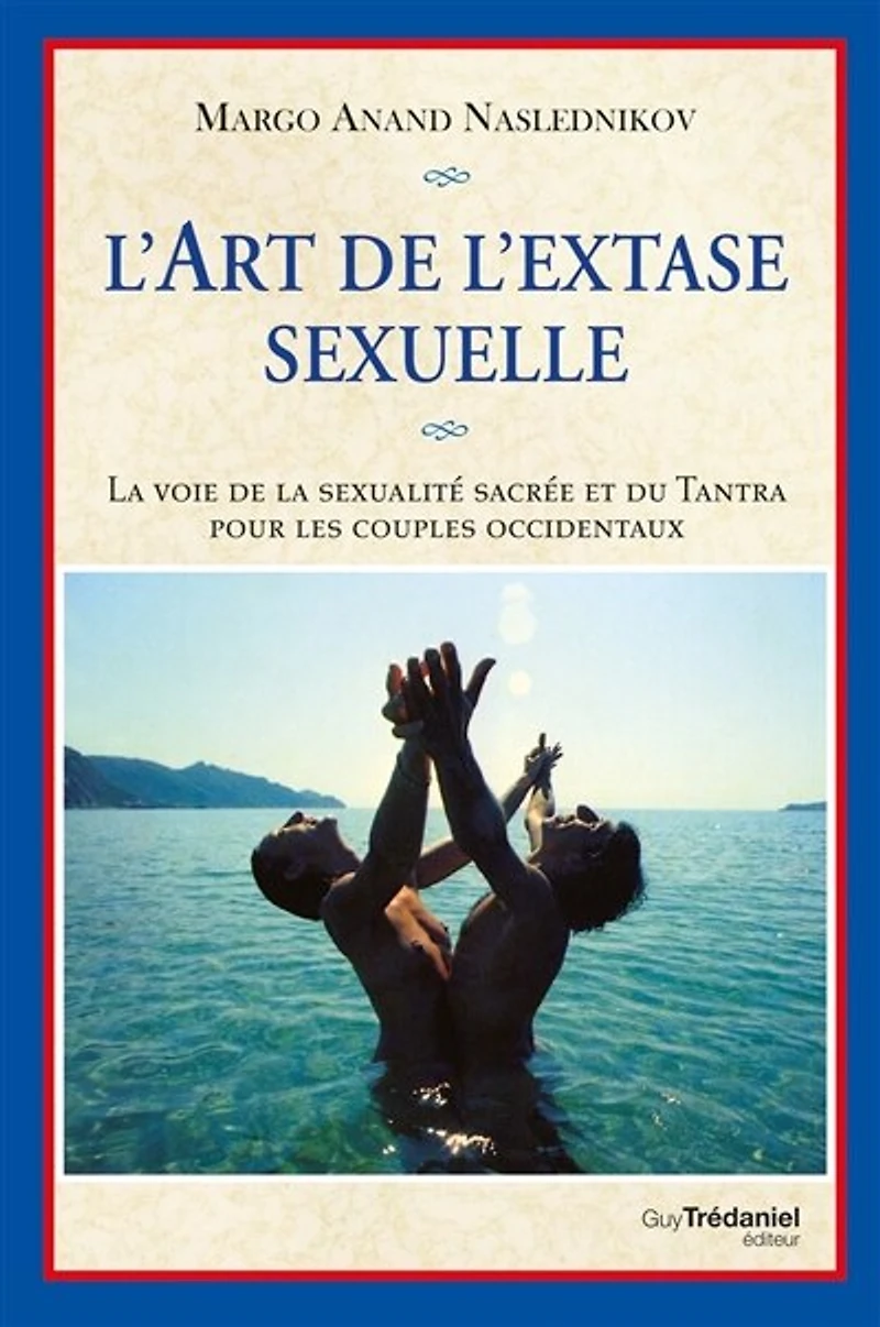 L' art de l'extase sexuelle: la voie sexualité sacrée et du tantra pour les couples occidentaux