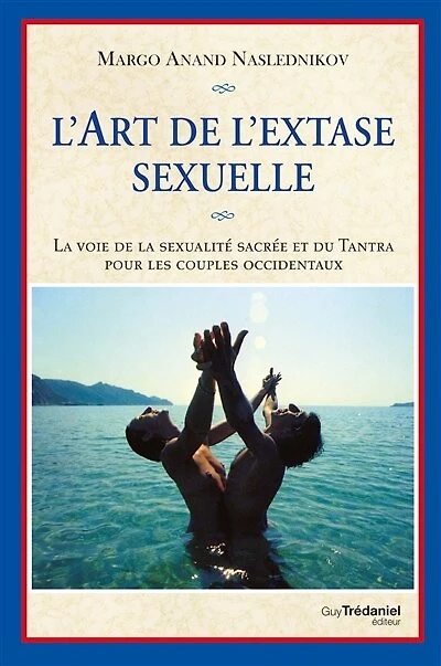 L' art de l'extase sexuelle: la voie sexualité sacrée et du tantra pour les couples occidentaux