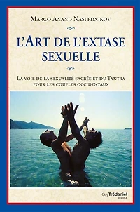 L' art de l'extase sexuelle: la voie sexualité sacrée et du tantra pour les couples occidentaux