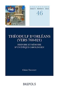 Theodulf Dorleans (Vers 760-821): Histoire Et Memoire d'Un Eveque Carolingien