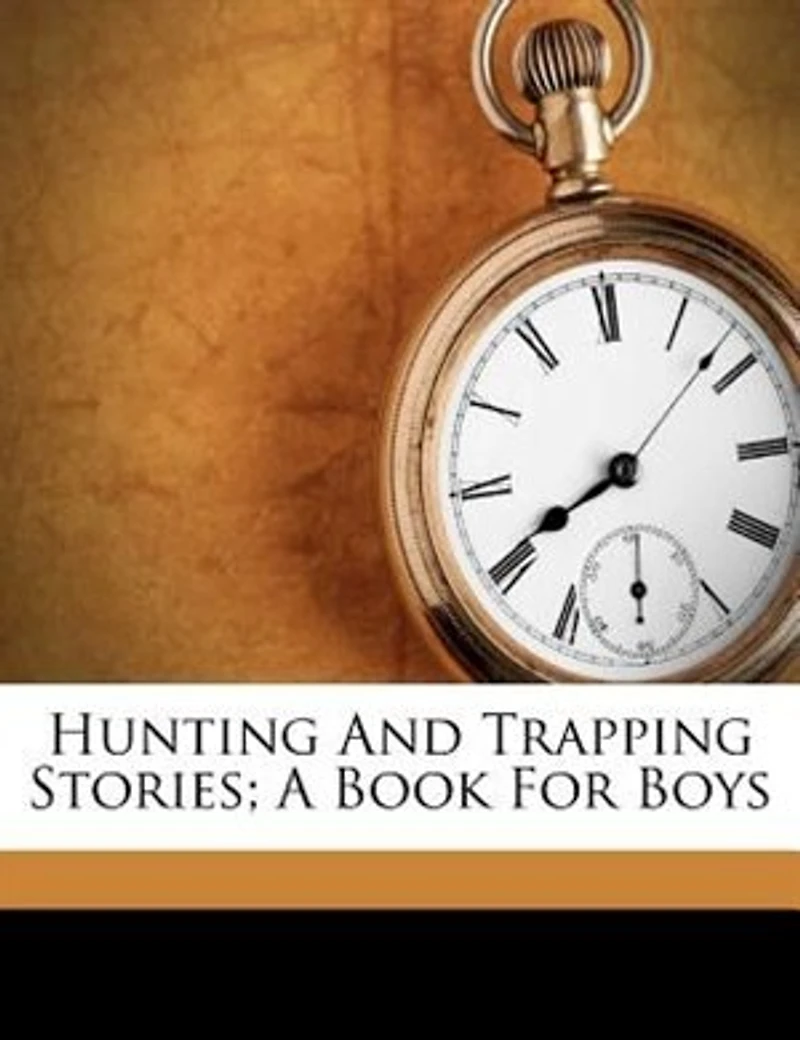Hunting and Trapping Stories; a Book for Boys