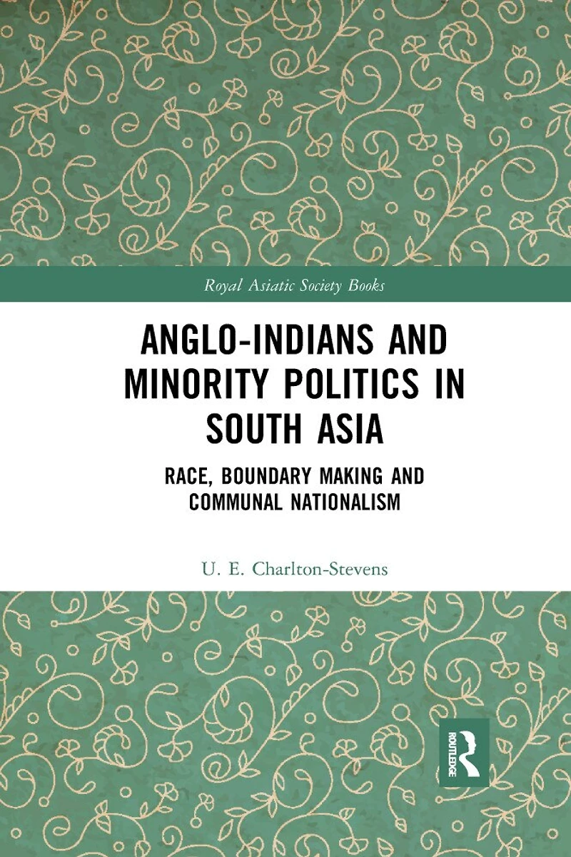 Anglo-indians And Minority Politics South Asia: Race, Boundary Making Communal Nationalism