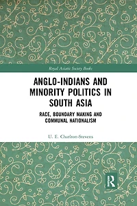 Anglo-indians And Minority Politics South Asia: Race, Boundary Making Communal Nationalism