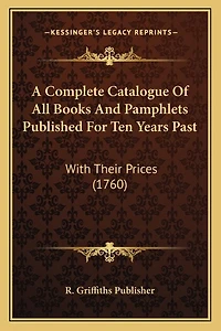 A Complete Catalogue Of All Books And Pamphlets Published For Ten Years Past: With Their Prices (1760)