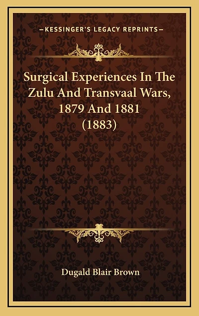 Surgical Experiences In The Zulu And Transvaal Wars, 1879 And 1881 (1883)