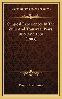 Surgical Experiences In The Zulu And Transvaal Wars, 1879 And 1881 (1883)