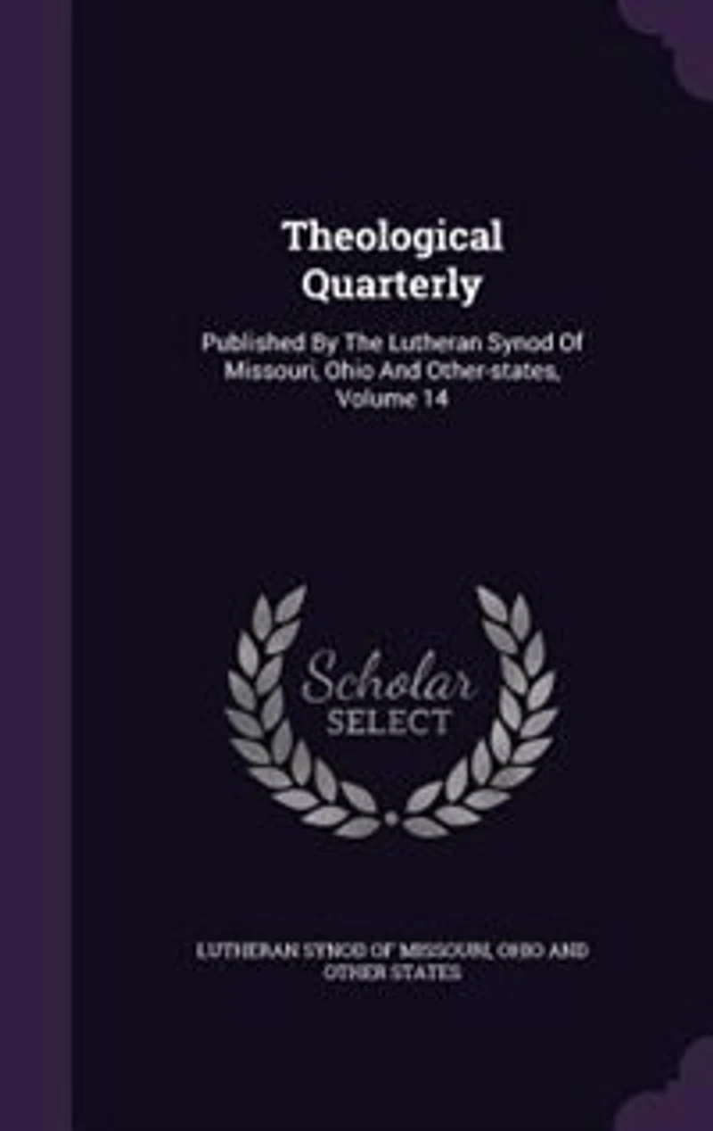 Theological Quarterly: Published By The Lutheran Synod Of Missouri, Ohio And Other-states, Volume 14