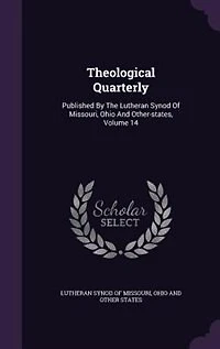Theological Quarterly: Published By The Lutheran Synod Of Missouri, Ohio And Other-states, Volume 14