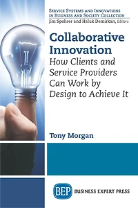 Collaborative Innovation: How Clients And Service Providers Can Work By Design To Achieve It