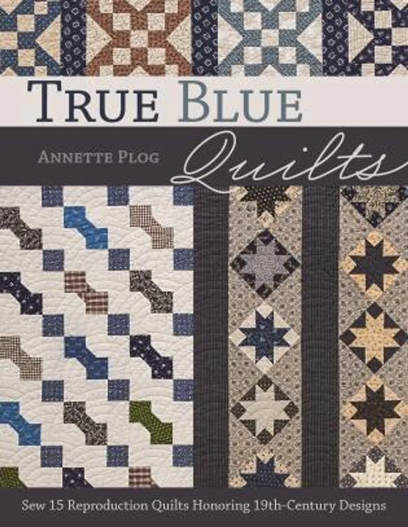 True Blue Quilts: Sew 15 Reproduction Quilts Honoring 19th-century Designs
