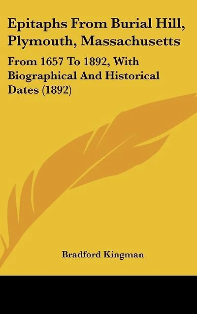 Epitaphs From Burial Hill, Plymouth, Massachusetts: From 1657 To 1892, With Biographical And Historical Dates (1892)