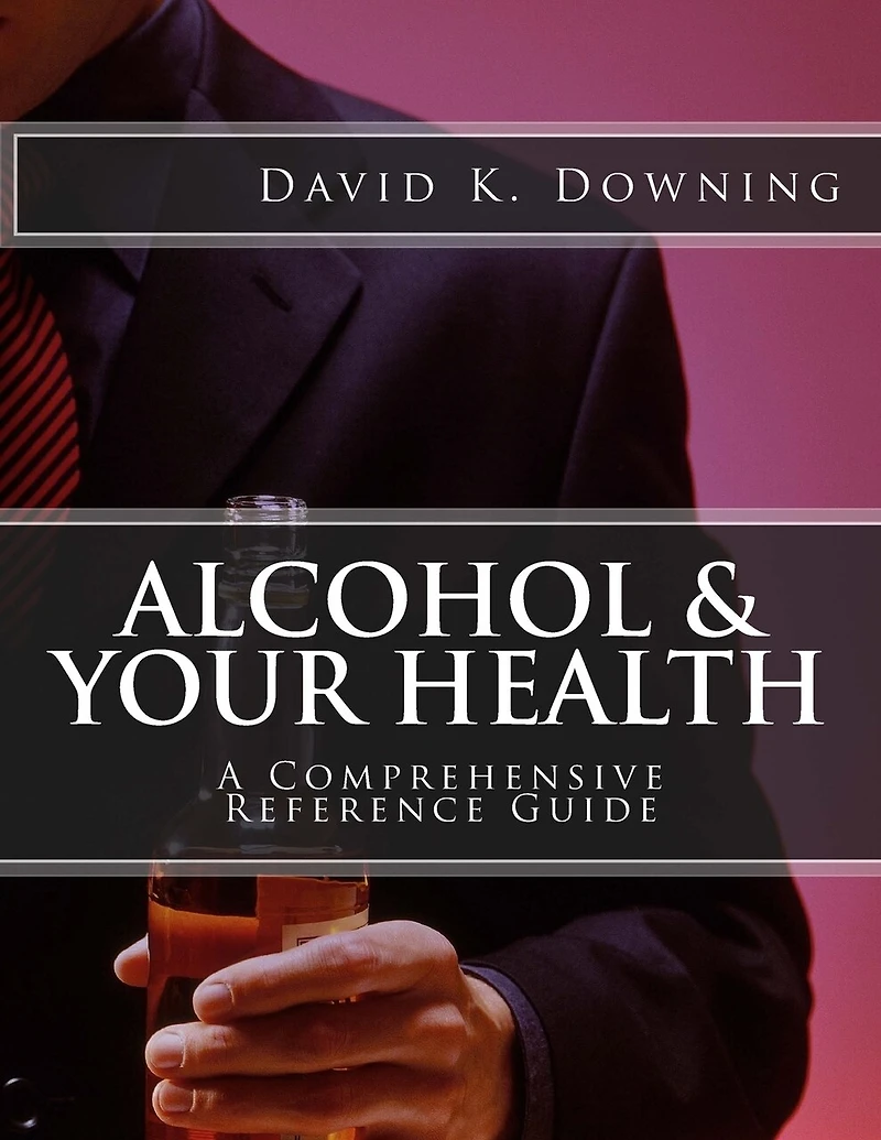 Alcohol & Your Health: A Comprehensive Reference Guide