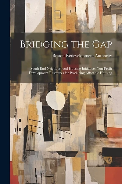 Bridging the Gap: South end Neighborhood Housing Initiative: Non-profit Development Resources for Producing Afforable Housing