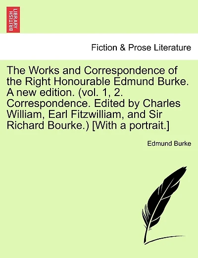 The Works And Correspondence Of The Right Honourable Edmund Burke. A New Edition. (vol. 1, 2. Correspondence. Edited By Charles William, Earl Fitzwilliam, And Sir Richard Bourke.) [with A Portrait.]