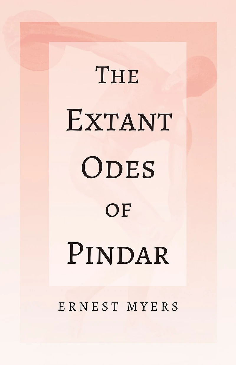the Extant Odes of Pindar: With Extract 'Classical Games' by Francis Storr