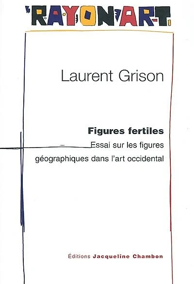 Figures fertiles : essai sur les figures géographiques dans l'art occidental: essai sur les figures géographiques dans l'art occidental