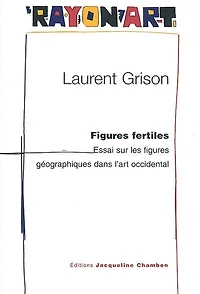 Figures fertiles : essai sur les figures géographiques dans l'art occidental: essai sur les figures géographiques dans l'art occidental