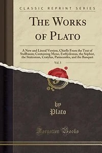 The Works of Plato, Vol. 3: A New and Literal Version, Chiefly From the Text of Stallbaum; Containing Meno, Euthydemus, the Sop
