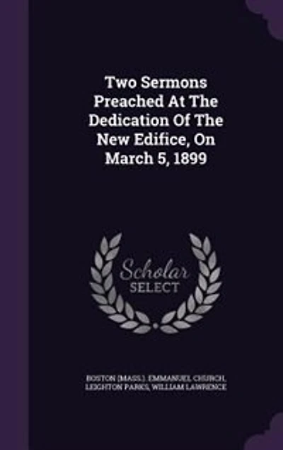 Two Sermons Preached At The Dedication Of New Edifice, On March 5, 1899