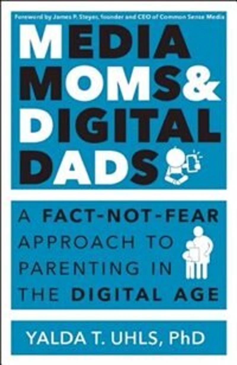 Media Moms and Digital Dads: A Fact-Not-Fear Approach to Parenting the Age